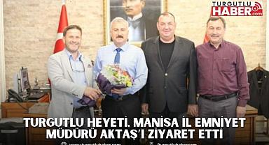 Turgutlu Heyeti, Manisa İl Emniyet Müdürü Aktaş’ı Ziyaret Etti