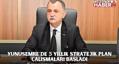 YUNUSEMRE’DE 5 YILLIK STRATEJİK PLAN ÇALIŞMALARI BAŞLADI