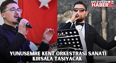 YUNUSEMRE KENT ORKESTRASI SANATI KIRSALA TAŞIYACAK 