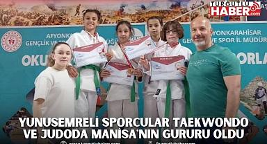 YUNUSEMRELİ SPORCULAR TAEKWONDO VE JUDODA MANİSA'NIN GURURU OLDU