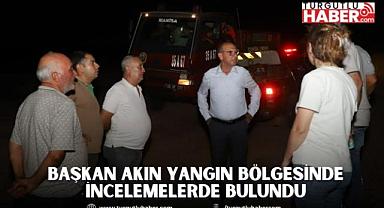 Başkan Akın Yangın Bölgesinde İncelemelerde Bulundu