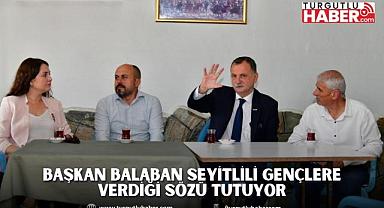 BAŞKAN BALABAN SEYİTLİLİ GENÇLERE VERDİĞİ SÖZÜ TUTUYOR