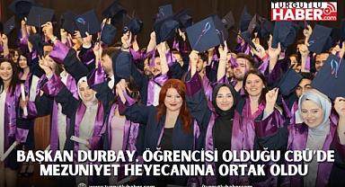BAŞKAN DURBAY, ÖĞRENCİSİ OLDUĞU CBÜ’DE MEZUNİYET HEYECANINA ORTAK OLDU 