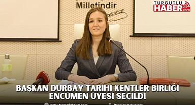 BAŞKAN DURBAY TARİHİ KENTLER BİRLİĞİ ENCÜMEN ÜYESİ SEÇİLDİ