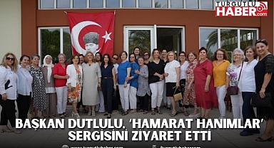 BAŞKAN DUTLULU, ‘HAMARAT HANIMLAR’ SERGİSİNİ ZİYARET ETTİ