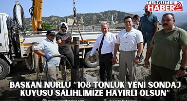 BAŞKAN NURLU “108 TONLUK YENİ SONDAJ KUYUSU SALİHLİMİZE HAYIRLI OLSUN”