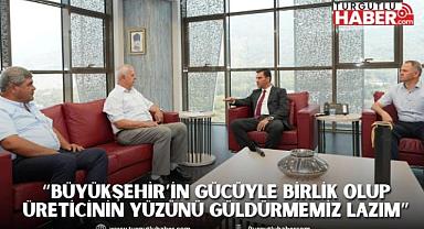 “Büyükşehir’in Gücüyle Birlik Olup Üreticinin Yüzünü Güldürmemiz Lazım”