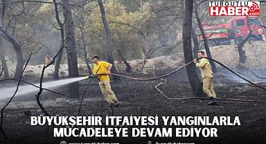 Büyükşehir İtfaiyesi Yangınlarla Mücadeleye Devam Ediyor