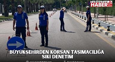 Büyükşehirden Korsan Taşımacılığa Sıkı Denetim