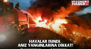 HAVALAR ISINDI, ANIZ YANGINLARINA DİKKAT!