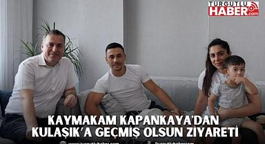 Kaymakam Kapankaya'dan Kulaşık’a Geçmiş Olsun Ziyareti