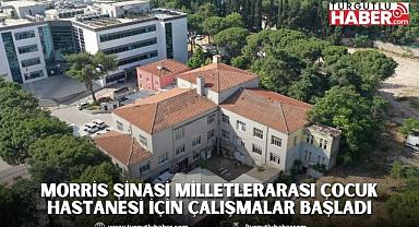 Morris Şinasi Milletlerarası Çocuk Hastanesi İçin Çalışmalar Başladı