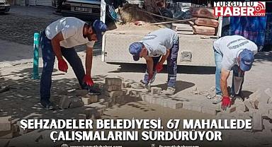 ŞEHZADELER BELEDİYESİ, 67 MAHALLEDE ÇALIŞMALARINI SÜRDÜRÜYOR