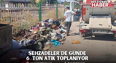 ŞEHZADELER’DE GÜNDE 6  TON ATIK TOPLANIYOR 
