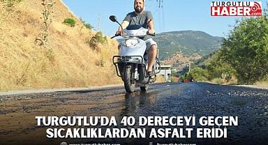 Turgutlu'da 40 dereceyi geçen sıcaklıklardan asfalt eridi
