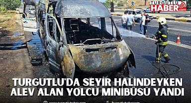 Turgutlu'da seyir halindeyken alev alan yolcu minibüsü yandı