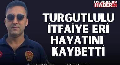 Turgutlulu İtfaiye Eri Hayatını Kaybetti