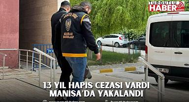 13 yıl hapis cezası vardı manisa’da yakalandı