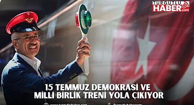 15 TEMMUZ DEMOKRASİ VE MİLLİ BİRLİK TRENİ YOLA ÇIKIYOR