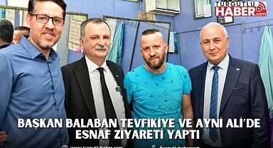 BAŞKAN BALABAN TEVFİKİYE VE AYNİ ALİ’DE ESNAF ZİYARETİ YAPTI 