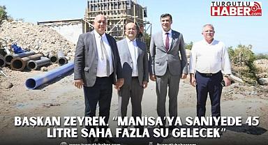 Başkan Zeyrek, “Manisa’ya saniyede 45 litre saha fazla su gelecek”