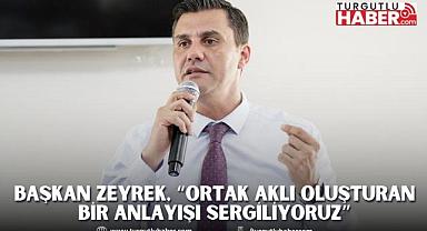 Başkan Zeyrek, “Ortak aklı oluşturan bir anlayışı sergiliyoruz”