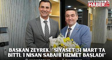 Başkan Zeyrek, “Siyaset 31 Mart’ta Bitti, 1 Nisan Sabahı Hizmet Başladı”