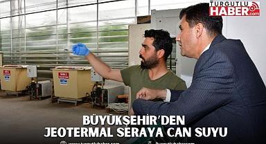 Büyükşehir’den Jeotermal Seraya Can Suyu