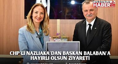 CHP’Lİ NAZLIAKA’DAN BAŞKAN BALABAN’A HAYIRLI OLSUN ZİYARETİ