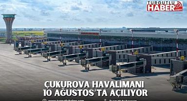 ÇUKUROVA HAVALİMANI 10 AĞUSTOS’TA AÇILIYOR