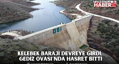 Kelebek Barajı Devreye Girdi, Gediz Ovası’nda hasret bitti