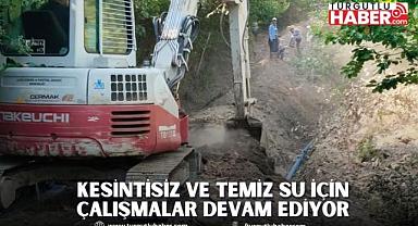 KESİNTİSİZ VE TEMİZ SU İÇİN ÇALIŞMALAR DEVAM EDİYOR