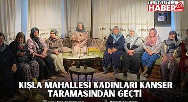 KIŞLA MAHALLESİ KADINLARI KANSER TARAMASINDAN GEÇTİ 