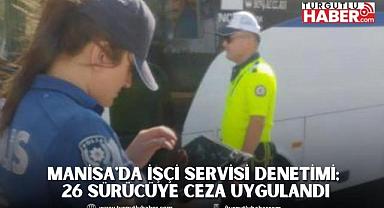 Manisa'da İşçi Servisi Denetimi; 26 Sürücüye Ceza Uygulandı