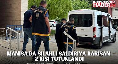 Manisa'da silahlı saldırıya karışan 2 kişi tutuklandı