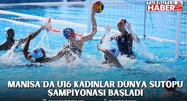 Manisa’da U16 Kadınlar Dünya Sutopu Şampiyonası başladı