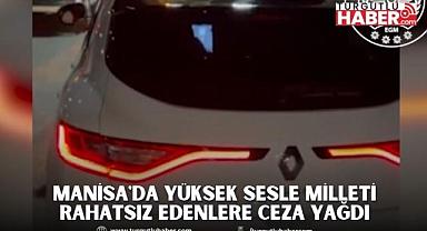Manisa'da yüksek sesle milleti rahatsız edenlere ceza yağdı