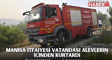 Manisa İtfaiyesi Vatandaşı Alevlerin İçinden Kurtardı