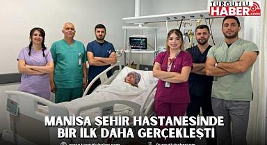 Manisa şehir Hastanesinde Bir İlk Daha Gerçekleşti