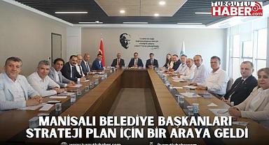 Manisalı Belediye Başkanları Strateji Plan için Bir Araya Geldi