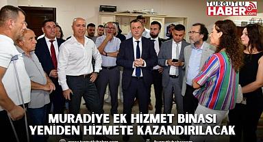 MURADİYE EK HİZMET BİNASI YENİDEN HİZMETE KAZANDIRILACAK 