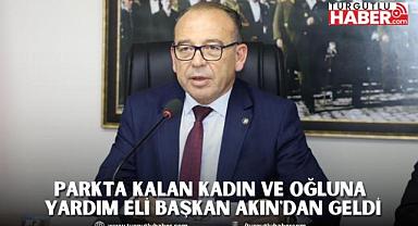 Parkta kalan kadın ve oğluna yardım eli başkan Akın'dan geldi