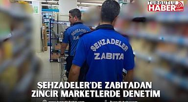ŞEHZADELER'DE ZABITADAN ZİNCİR MARKETLERDE DENETİM