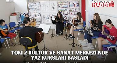 TOKİ 2 KÜLTÜR VE SANAT MERKEZİ’NDE YAZ KURSLARI BAŞLADI