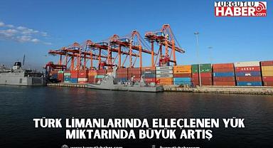 TÜRK LİMANLARINDA ELLEÇLENEN YÜK MİKTARINDA BÜYÜK ARTIŞ