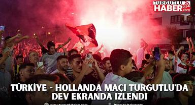 Türkiye - Hollanda Maçı Turgutlu'da Dev Ekranda İzlendi