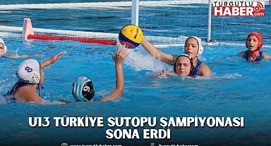 U13 TÜRKİYE SUTOPU ŞAMPİYONASI SONA ERDİ