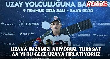 UZAYA İMZAMIZI ATIYORUZ, TÜRKSAT 6A’YI BU GECE UZAYA FIRLATIYORUZ