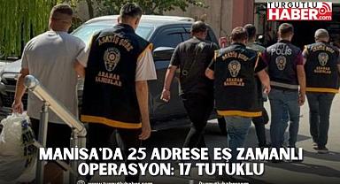 Manisa'da 25 adrese eş zamanlı operasyon: 17 Tutuklu