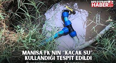 Manisa FK’nın “KAÇAK SU” kullandığı tespit edildi